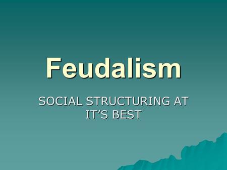 Feudalism SOCIAL STRUCTURING AT IT’S BEST. Remember  Do not copy anything in Italics  Do not copy anything in (…..)  Do not copy any page with Review.
