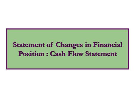 Statement of Changes in Financial Position : Cash Flow Statement