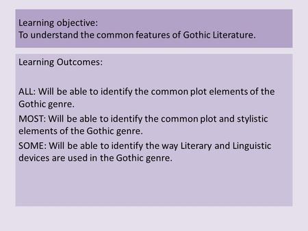 Learning objective: To understand the common features of Gothic Literature. Learning Outcomes: ALL: Will be able to identify the common plot elements.