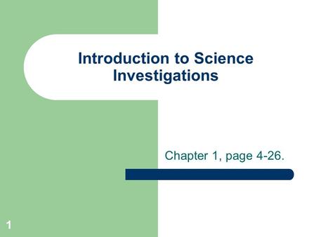 1 Introduction to Science Investigations Chapter 1, page 4-26.