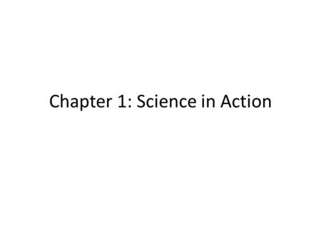 Chapter 1: Science in Action. What is Science? Science - ______________________ ______________________ Science is about asking _______________.