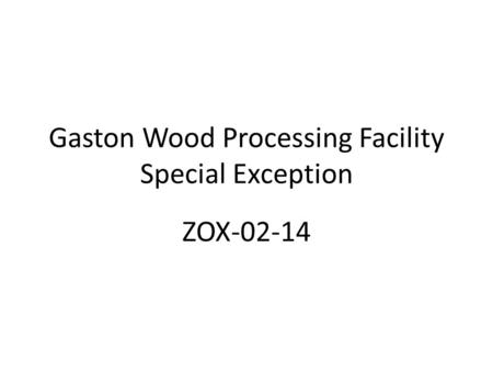 Gaston Wood Processing Facility Special Exception ZOX-02-14.