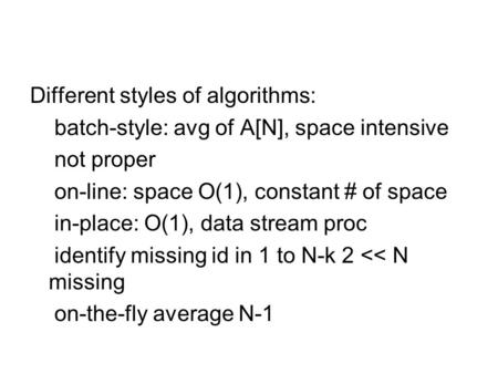 Different styles of algorithms: batch-style: avg of A[N], space intensive not proper on-line: space O(1), constant # of space in-place: O(1), data stream.