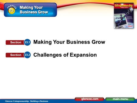 Making Your Business Grow Glencoe Entrepreneurship: Building a Business Making Your Business Grow Challenges of Expansion 23.1 Section 23.2 Section 23.