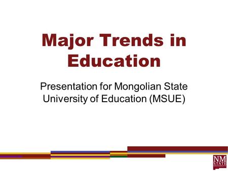 Major Trends in Education Presentation for Mongolian State University of Education (MSUE)