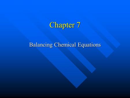 Chapter 7 Balancing Chemical Equations Chemical Reaction Describes chemical reaction. Describes chemical reaction. Chemical equation: reactants yield.