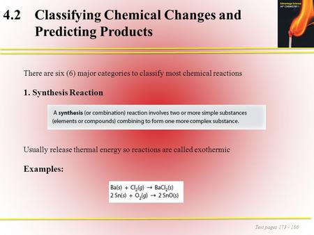 4.2 Classifying Chemical Changes and Predicting Products Text pages 173 - 186 There are six (6) major categories to classify most chemical reactions 1.