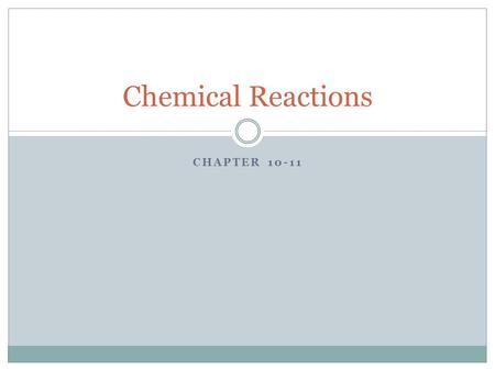 CHAPTER 10-11 Chemical Reactions. Writing Chemical Equations A chemical reaction occurs when matter changes from one composition to another.