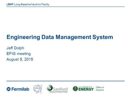 Long-Baseline Neutrino Facility LBNF Engineering Data Management System Jeff Dolph EFIG meeting August 5, 2015.
