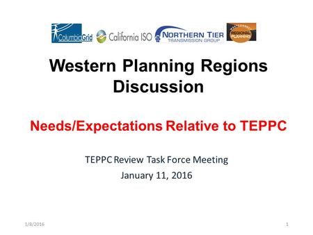 Western Planning Regions Discussion Needs/Expectations Relative to TEPPC TEPPC Review Task Force Meeting January 11, 2016 1/8/20161.