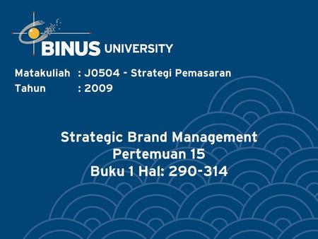 Strategic Brand Management Pertemuan 15 Buku 1 Hal: 290-314 Matakuliah: J0504 - Strategi Pemasaran Tahun: 2009.