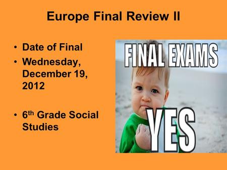 Europe Final Review II Date of Final Wednesday, December 19, 2012 6 th Grade Social Studies.