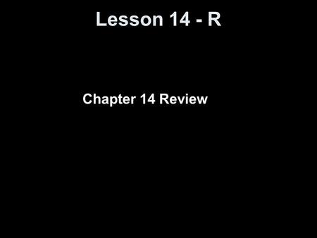 Lesson 14 - R Chapter 14 Review. Objectives Summarize the chapter Define the vocabulary used Complete all objectives Successfully answer any of the review.