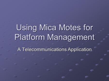 Using Mica Motes for Platform Management A Telecommunications Application.