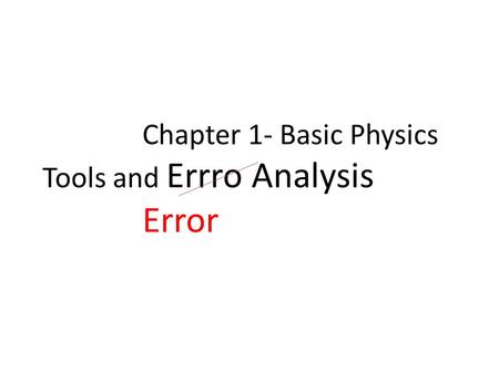 Chapter 1- Basic Physics Tools and Errro Analysis Error.