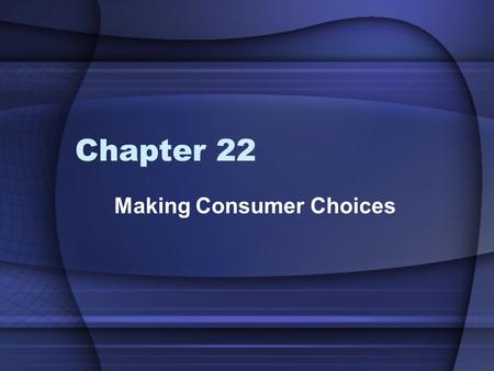 Chapter 22 Making Consumer Choices. Consumer Someone who buys and uses goods and services produced by others To become a better consumer, you must consider.