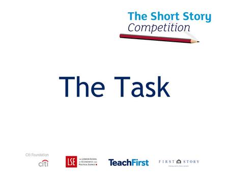 The Task. Competition Details To write a short story of no more than 800 words based on the competition topic. –When you see the topic on the next slide,
