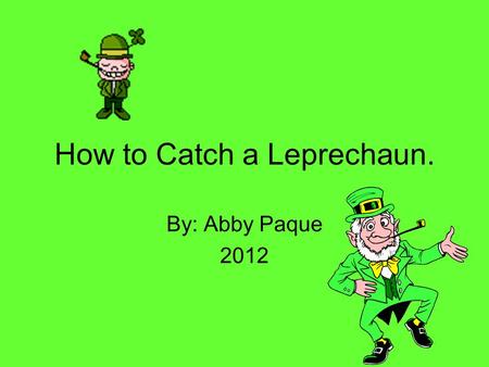 How to Catch a Leprechaun.