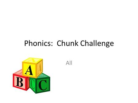 Phonics: Chunk Challenge All. b c d f g h j.
