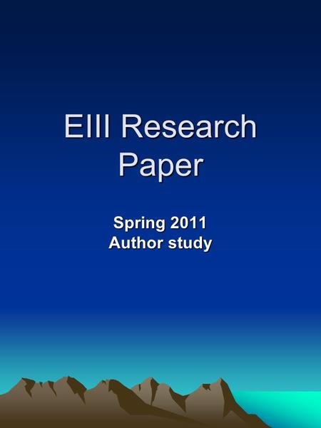 EIII Research Paper Spring 2011 Author study. Research Project Parts… Part 1: Title Page Part 2: Author Biography Part 3: Historical Context Part 4: Theme.