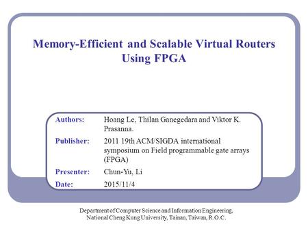 Memory-Efficient and Scalable Virtual Routers Using FPGA Department of Computer Science and Information Engineering, National Cheng Kung University, Tainan,