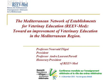Professor Noursaid Tligui President Professor Andre Laurent Parodi Honorary President of REEV-Med The Mediterranean Network of Establishments for Veterinay.
