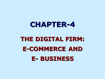 CHAPTER-4 THE DIGITAL FIRM: E-COMMERCE AND E- BUSINESS.