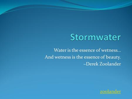 Water is the essence of wetness… And wetness is the essence of beauty. ~Derek Zoolander zoolander.