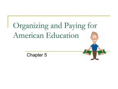 Organizing and Paying for American Education Chapter 5.