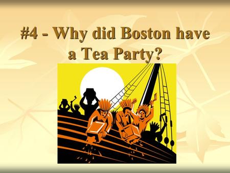 #4 - Why did Boston have a Tea Party?