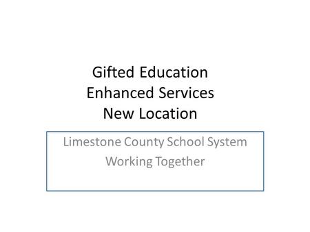 Gifted Education Enhanced Services New Location Limestone County School System Working Together.