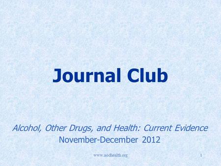 Www.aodhealth.org1 Journal Club Alcohol, Other Drugs, and Health: Current Evidence November-December 2012.