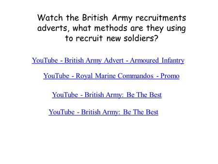 YouTube - British Army Advert - Armoured Infantry YouTube - British Army: Be The Best Watch the British Army recruitments adverts, what methods are they.