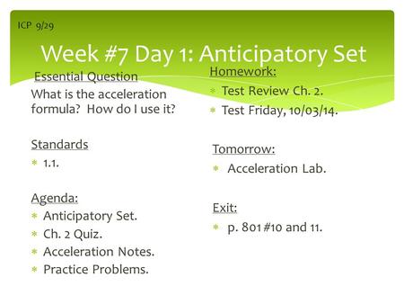 Week #7 Day 1: Anticipatory Set Essential Question What is the acceleration formula? How do I use it? Standards  1.1. Agenda:  Anticipatory Set.  Ch.