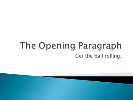 Get the ball rolling..  Introduction The Introduction consists of an opening line. This opening line can be a generalization about life that pertains.