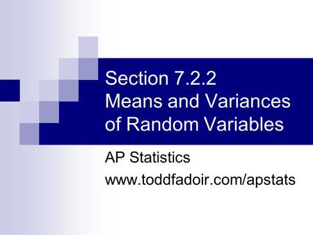 Section 7.2.2 Means and Variances of Random Variables AP Statistics www.toddfadoir.com/apstats.