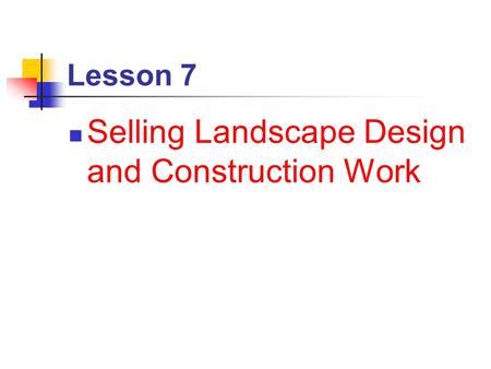 Lesson 7 Selling Landscape Design and Construction Work.
