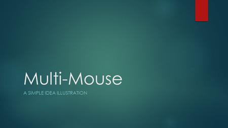 Multi-Mouse A SIMPLE IDEA ILLUSTRATION. My personal work environment.