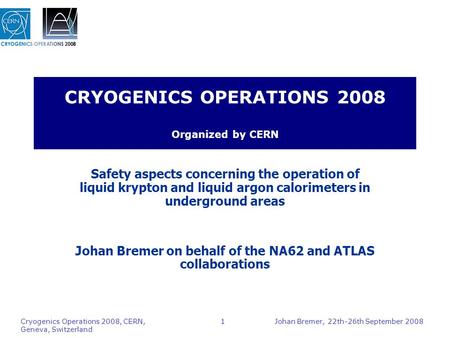Johan Bremer, 22th-26th September 2008 Cryogenics Operations 2008, CERN, Geneva, Switzerland 1 CRYOGENICS OPERATIONS 2008 Organized by CERN Safety aspects.