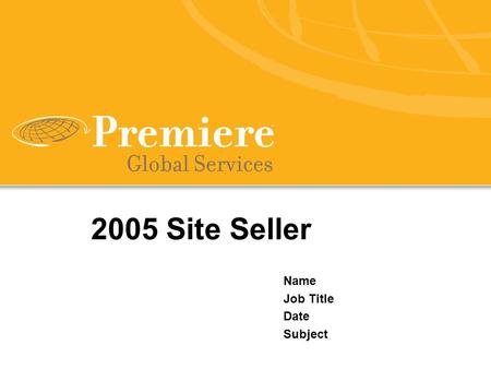 2005 Site Seller Name Job Title Date Subject. Premiere Global Services  A leading global provider of innovative business communications and data services.