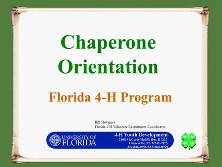 Chaperone Orientation Florida 4-H Program Bill Heltemes Florida 4-H Volunteer Recruitment Coordinator.