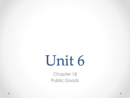 Unit 6 Chapter 18 Public Goods. I. Characteristics of Goods a) Excludable: Supplier can prevent people who do not pay for it from consuming it. b) Rival.
