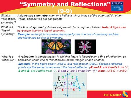 PRE-ALGEBRA “Symmetry and Reflections” (9-9) A figure has symmetry when one half is a mirror image of the other half (in other words, both halves are congruent).