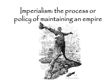 Imperialism: the process or policy of maintaining an empire.