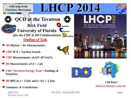 LHCP 2014 New York, June 5, 2014 Rick Field – Florida/CDF/CMSPage 1 Outline of Talk CDF Run 2 300 GeV, 900 GeV, 1.96 TeV LHCP 2014  D0 Photon + Jet Measurements.