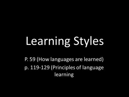 Learning Styles P. 59 (How languages are learned)