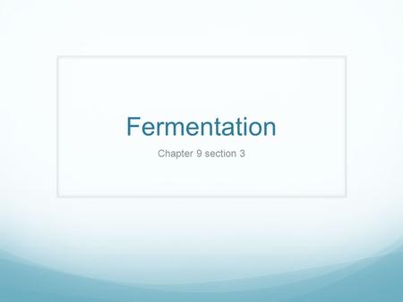 Fermentation Chapter 9 section 3.