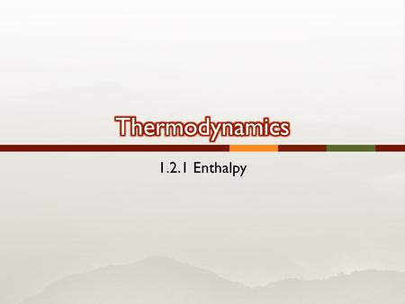 1.2.1 Enthalpy.  Enthalpy is the heat content of a system, or the amount of energy within a substance, both kinetic and potential.  Every substance.