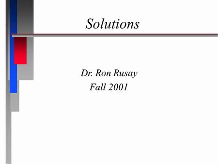 Solutions Dr. Ron Rusay Fall 2001. Aqueous Reactions & Solutions  Many reactions are done in a homogeneous liquid or gas phase which generally improves.