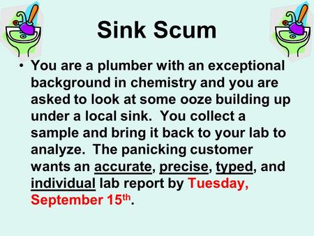 Sink Scum You are a plumber with an exceptional background in chemistry and you are asked to look at some ooze building up under a local sink. You collect.